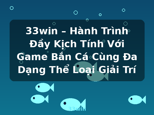 33win – Hành Trình Đầy Kịch Tính Với Game Bắn Cá Cùng Đa Dạng Thể Loại Giải Trí - 33win