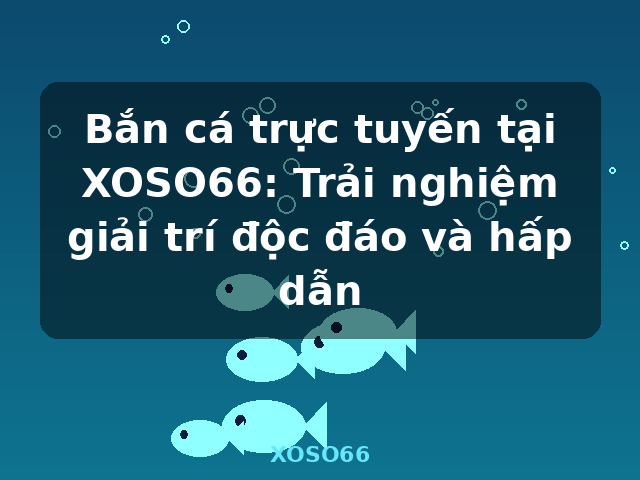 Bắn cá trực tuyến tại XOSO66: Trải nghiệm giải trí độc đáo và hấp dẫn - XOSO66 Bắn cá trực tuyến tại XOSO66: Trải nghiệm giải trí độc đáo và hấp dẫn - XOSO66