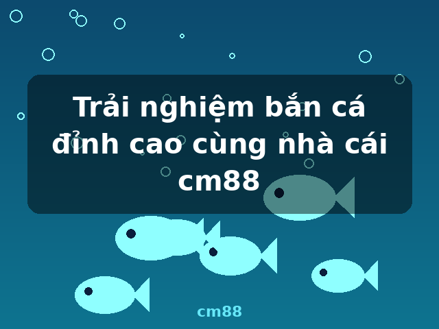 Trải nghiệm bắn cá đỉnh cao cùng nhà cái cm88 - cm88