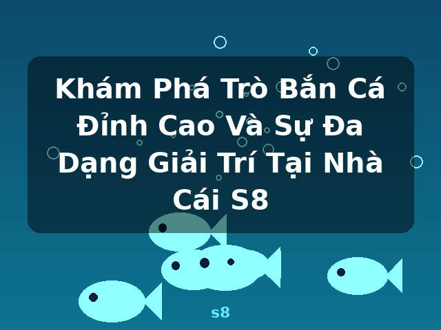 Khám Phá Trò Bắn Cá Đỉnh Cao Và Sự Đa Dạng Giải Trí Tại Nhà Cái S8 - s8
