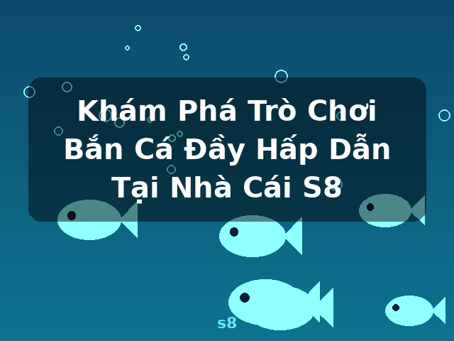 Khám Phá Trò Chơi Bắn Cá Đầy Hấp Dẫn Tại Nhà Cái S8 - s8 Khám Phá Trò Chơi Bắn Cá Đầy Hấp Dẫn Tại Nhà Cái S8 - s8