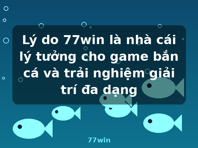 Lý do 77win là nhà cái lý tưởng cho game bắn cá và trải nghiệm giải trí đa dạng - 77win Lý do 77win là nhà cái lý tưởng cho game bắn cá và trải nghiệm giải trí đa dạng - 77win