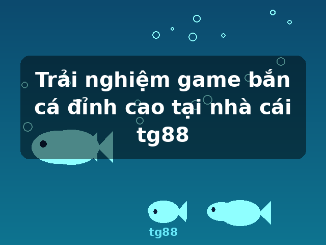 Trải nghiệm game bắn cá đỉnh cao tại nhà cái tg88 - tg88